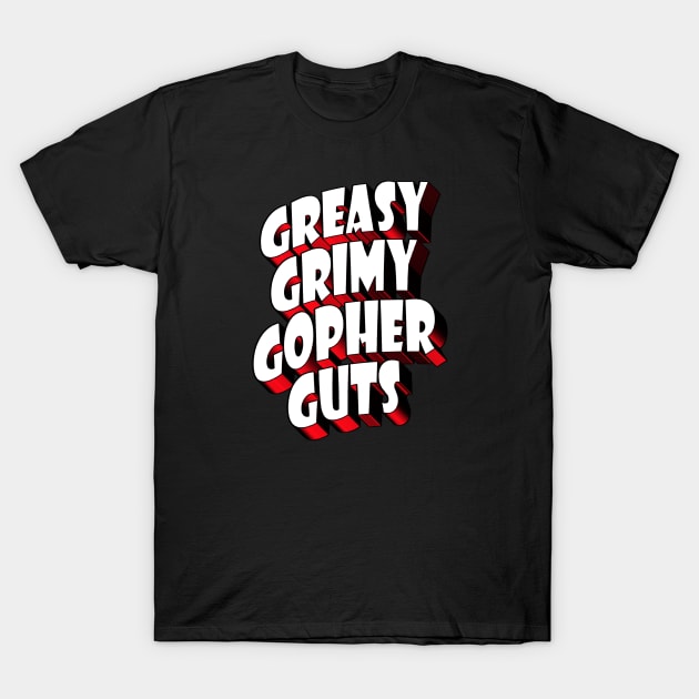 Greasy Grimy Gopher Guts! T-Shirt by RetroZest